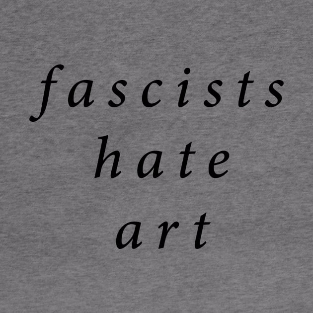 Fascists Hate Art by n23tees